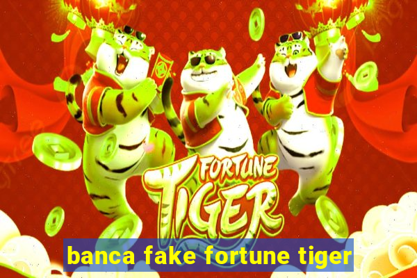 banca fake fortune tiger